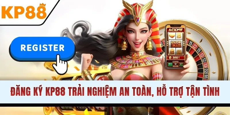 Đăng ký acc trải nghiệm an toàn, hỗ trợ tận tình