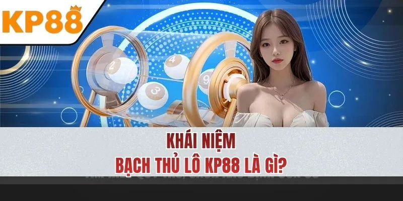 Giải thích khái niệm đánh bạch thủ lô KP88