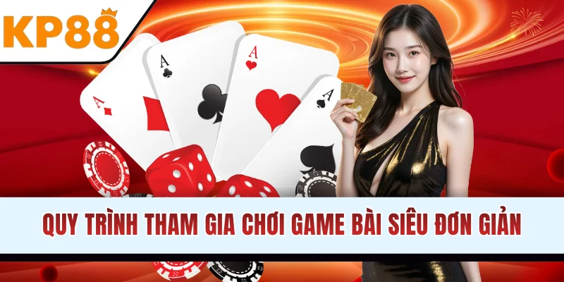 Quy trình tham gia chơi game bài siêu đơn giản