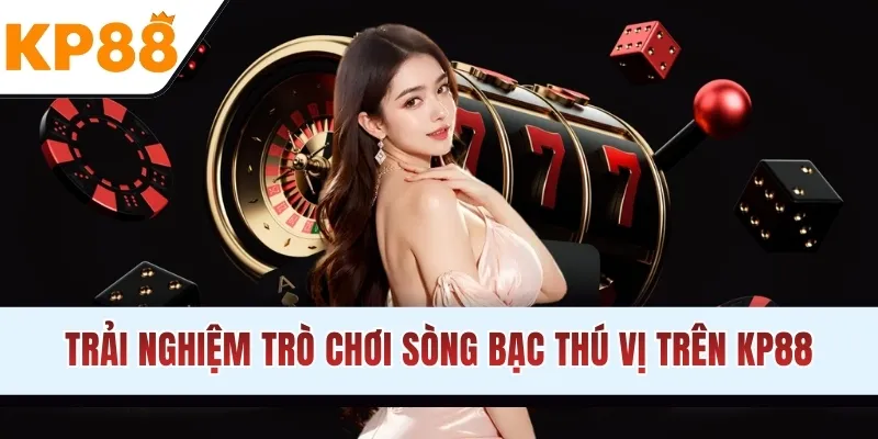 Trải nghiệm trò chơi sòng bạc thú vị trên KP88