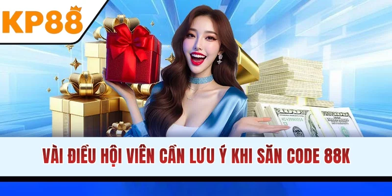 Vài điều hội viên cần lưu ý khi săn code 88k