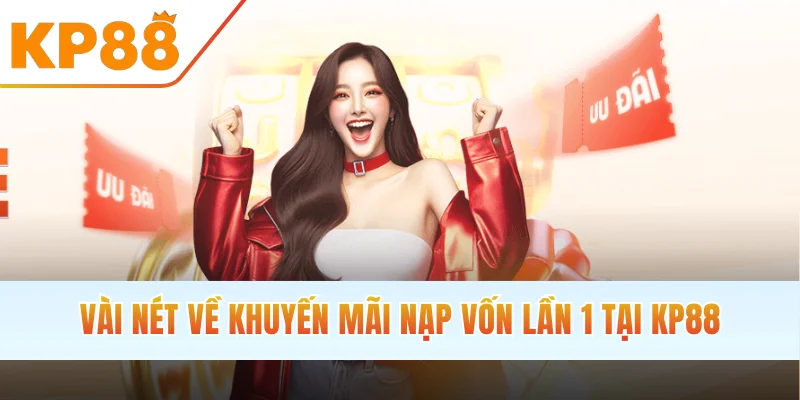 Vài nét về khuyến mãi nạp vốn lần 1 tại KP88